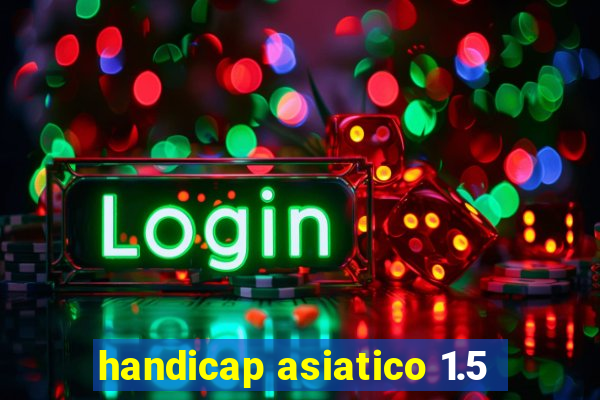 handicap asiatico 1.5